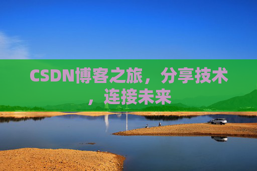 CSDN博客之旅,分享技术,连接未来
